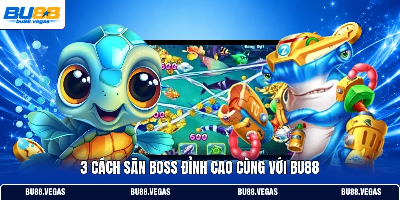 3 cách săn boss đỉnh cao cùng với Bu88