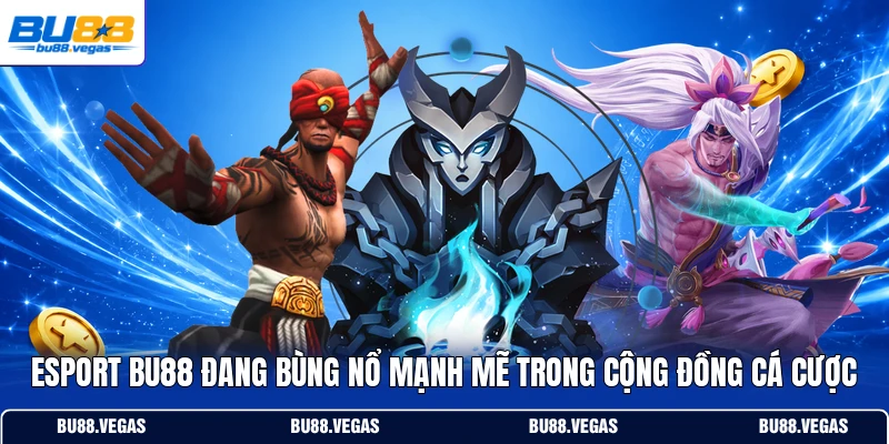 Esport Bu88 đang bùng nổ mạnh mẽ trong cộng đồng cá cược