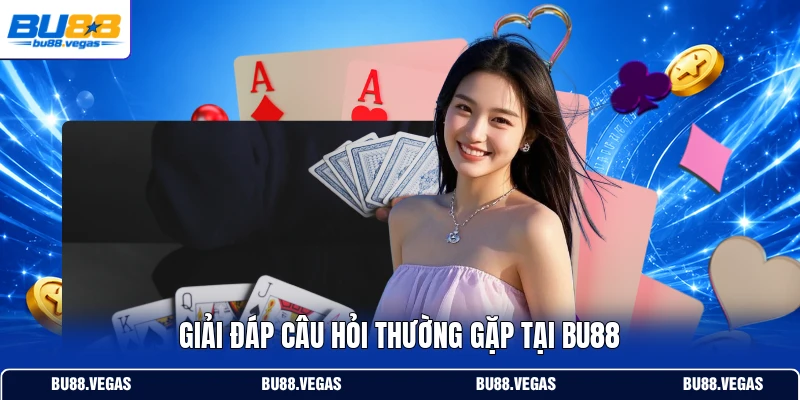 Giải đáp câu hỏi thường gặp tại Bu88