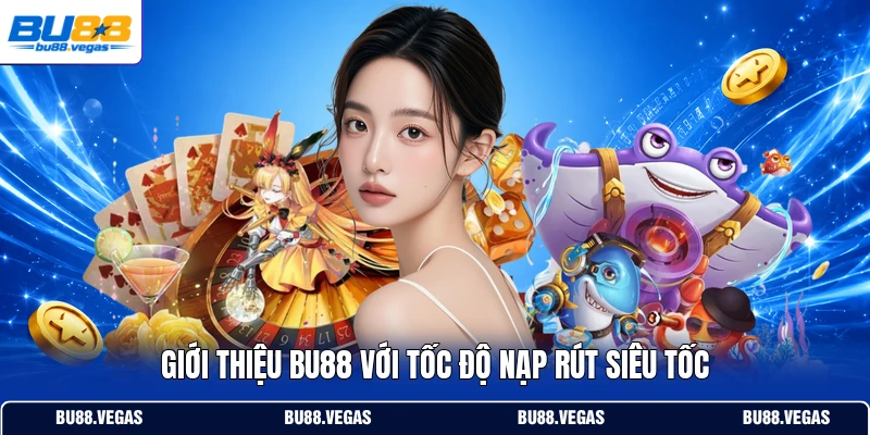 Giới thiệu Bu88 với tốc độ nạp rút siêu tốc