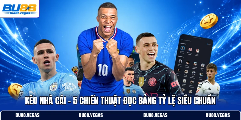 Kèo Nhà Cái - 5 Chiến Thuật Đọc Bảng Tỷ Lệ Siêu Chuẩn